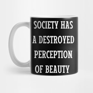 society has a destroyed perception of beauty Mug